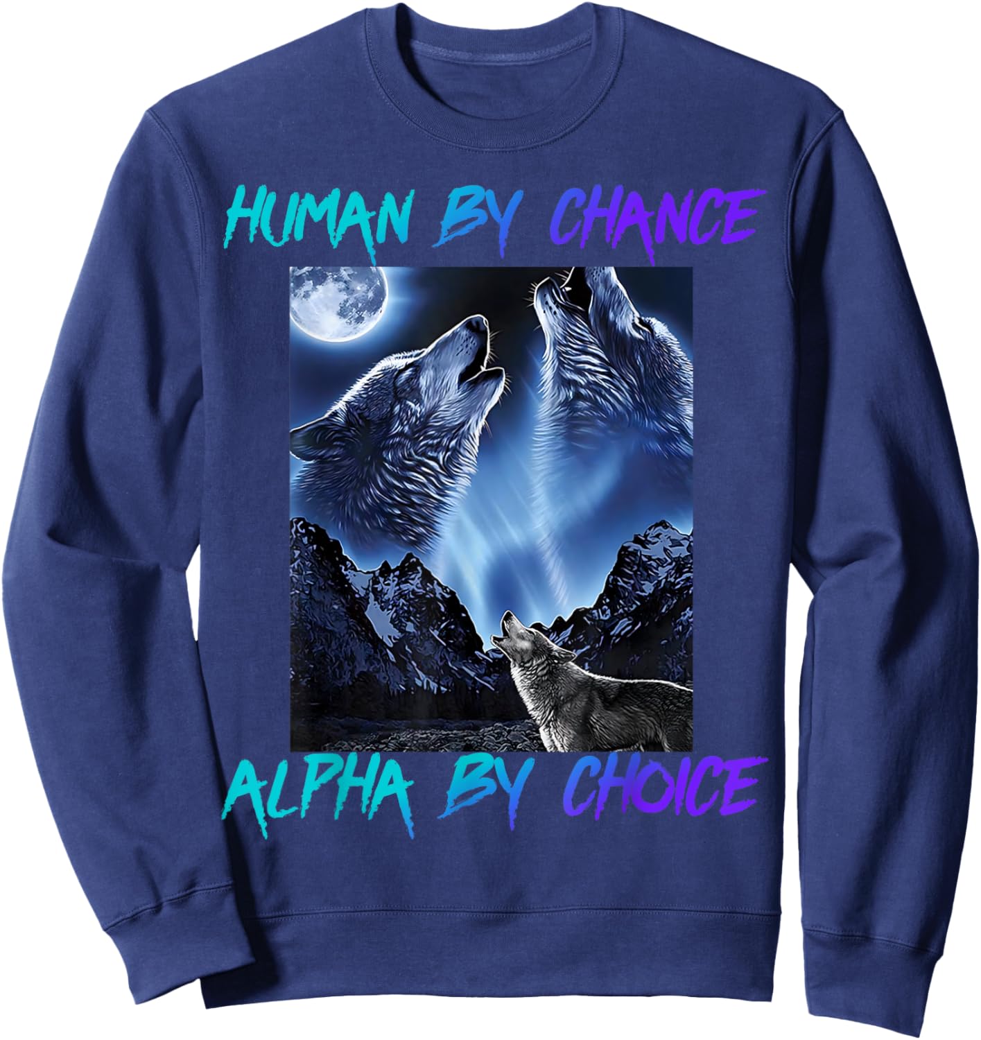 Human By Chance Alpha By Choice Cool Funny Alpha Wolf Meme Sweatshirt - Sweatshirt | Navy