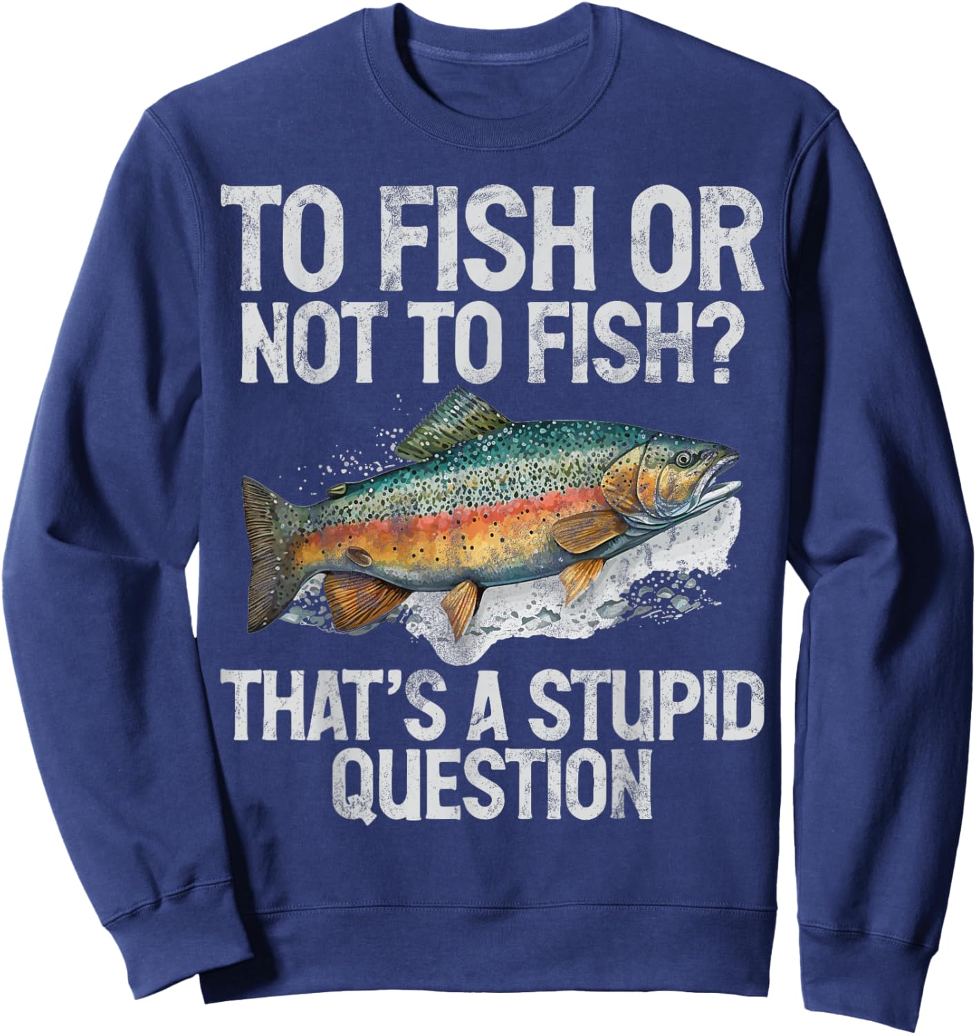 To Fish or Not to Fish That’s a Stupid Question Trout Sweatshirt - Sweatshirt | Navy