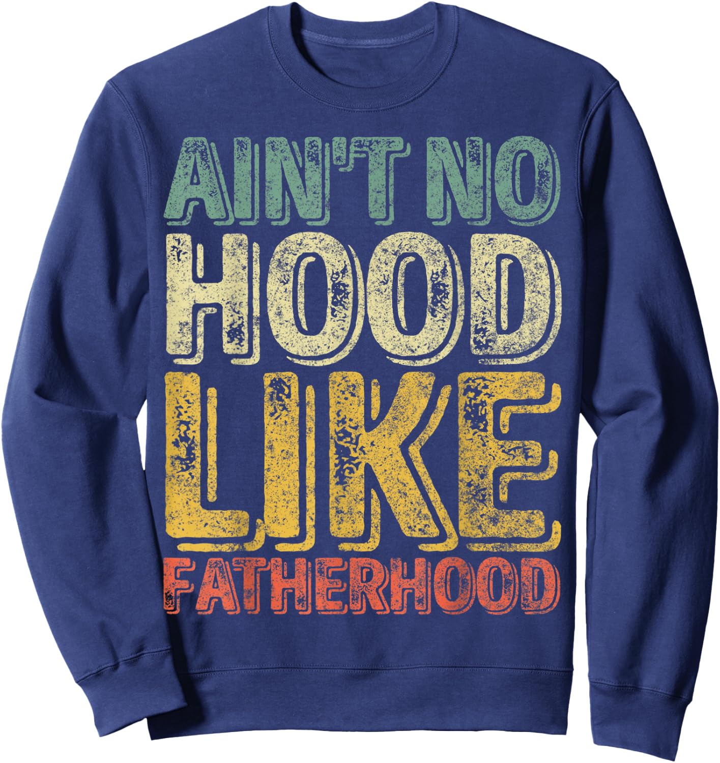 Funny Father's Day Shirt Ain't No Hood Like Fatherhood Sweatshirt - Sweatshirt | Navy