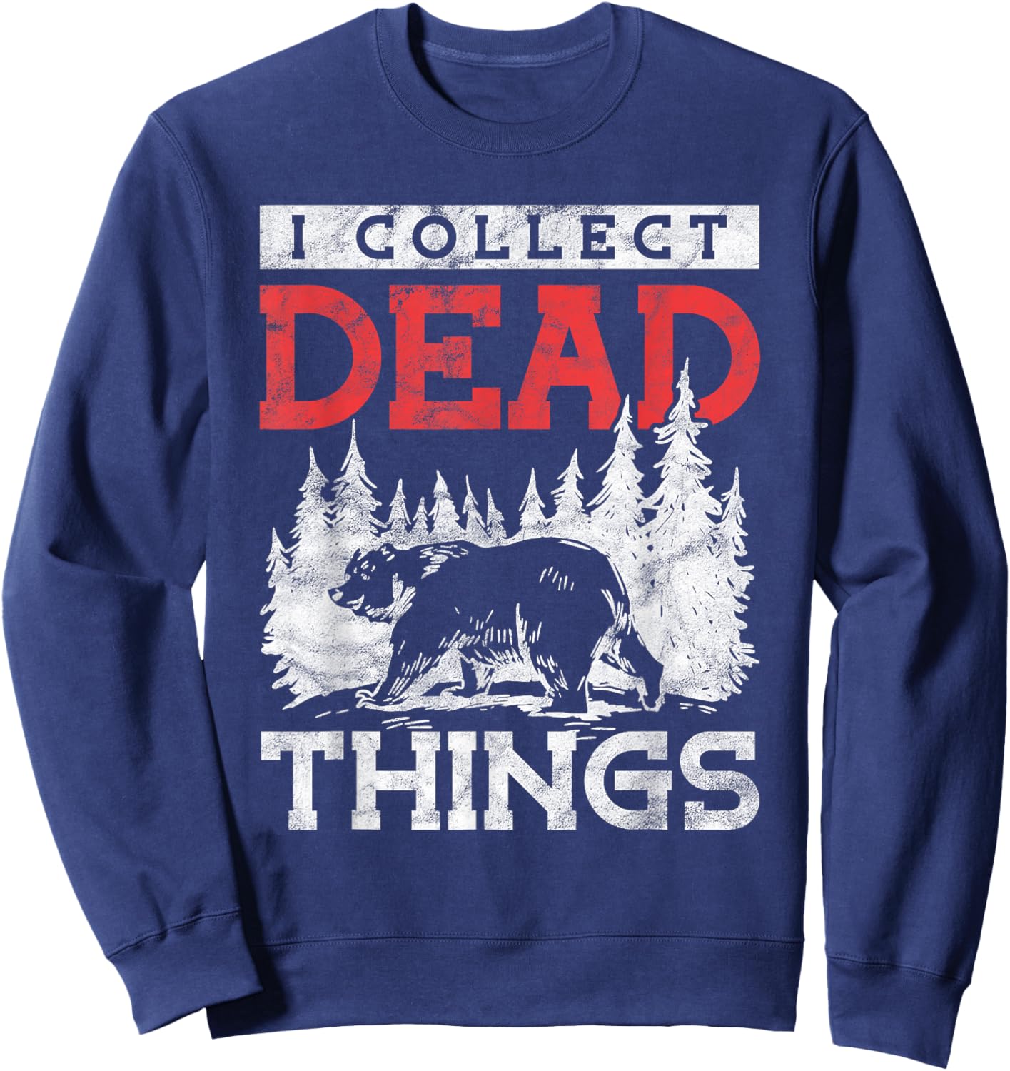 I Collect Dead Things Hunter Taxidermist Sweatshirt - Sweatshirt | Navy