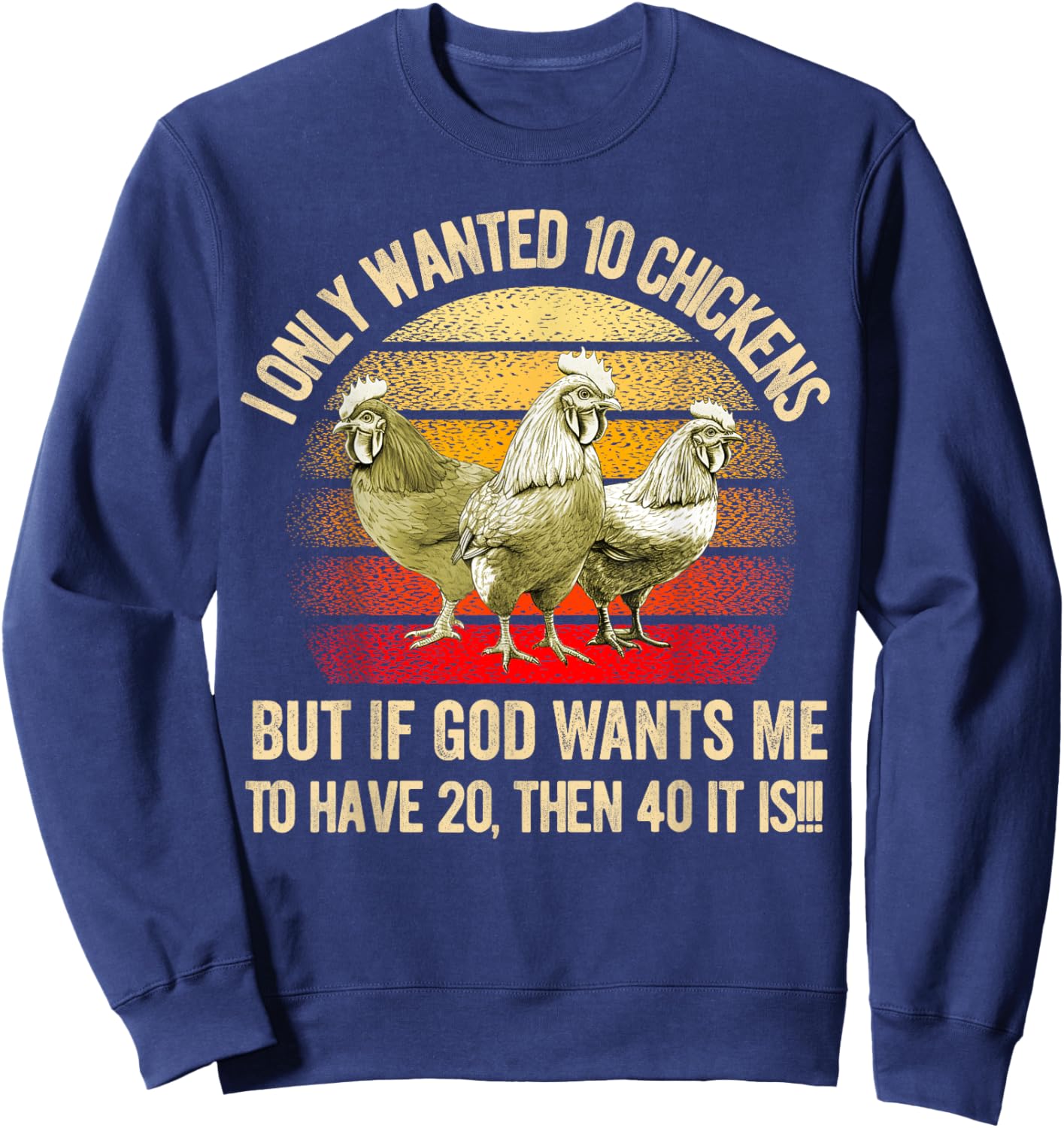 I Only Wanted 10 Chickens But if God Wants Me to Have 20 Sweatshirt - Sweatshirt | Navy
