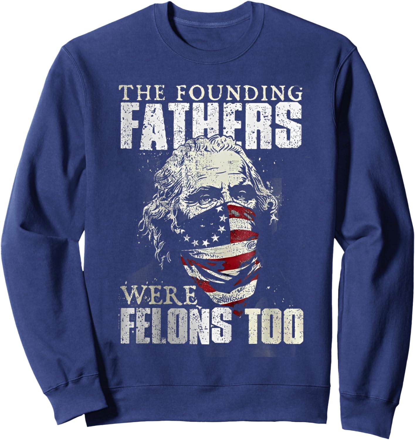 The Founding Fathers Were Felons Too Sweatshirt - Sweatshirt | Navy