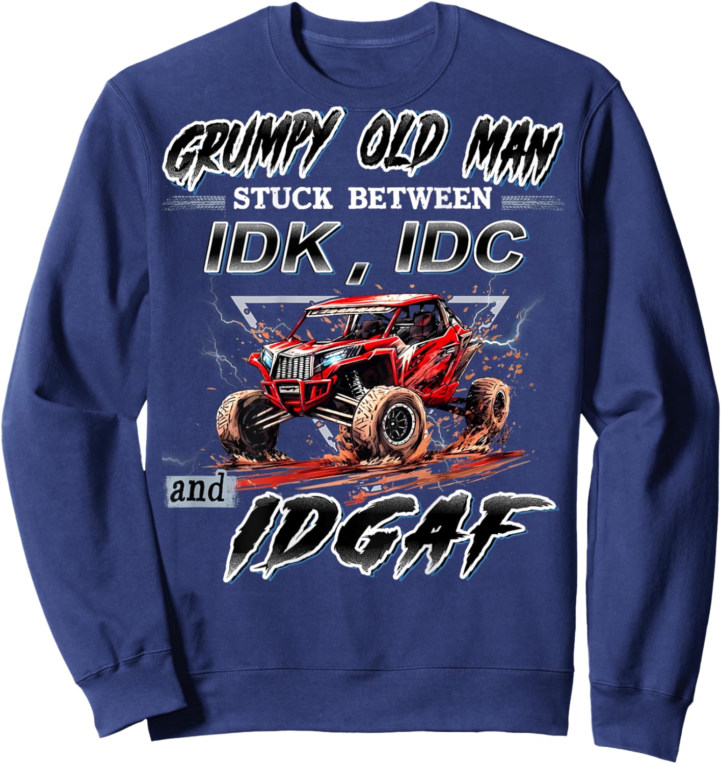SXS UTV Grumpy Old Man Stuck Between IDK IDC and IDGAF Sweatshirt - Sweatshirt | Navy