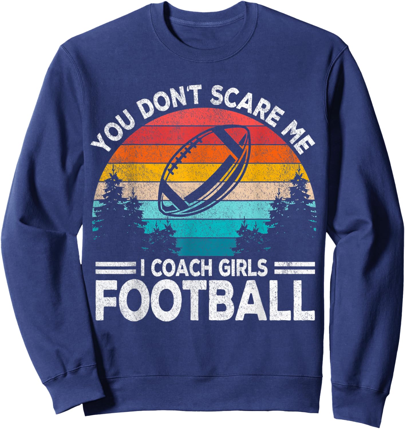 You Don't Scare Me I Coach Girls Football Coach Retro Sweatshirt - Sweatshirt | Navy