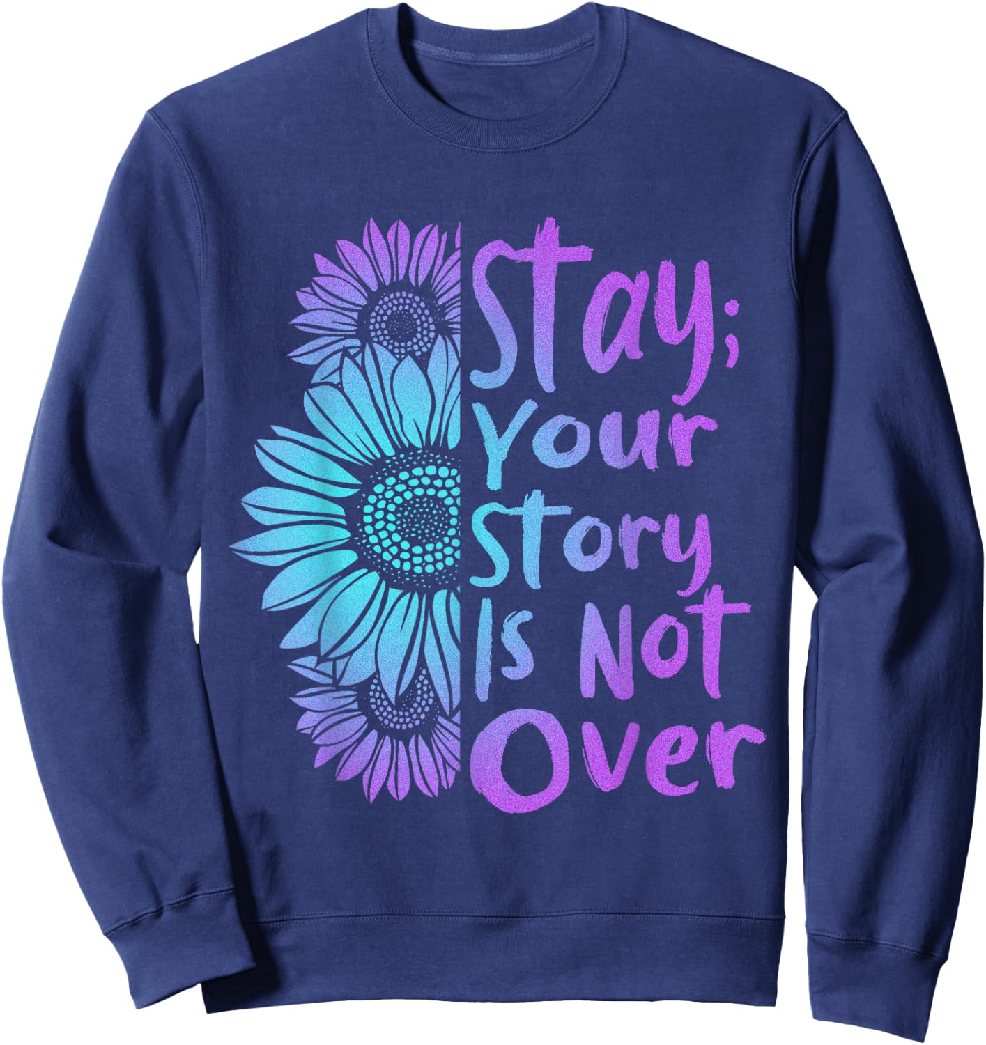 Stay Your Stories Is Not Over Suicide Prevention Awareness Sweatshirt - Sweatshirt | Navy