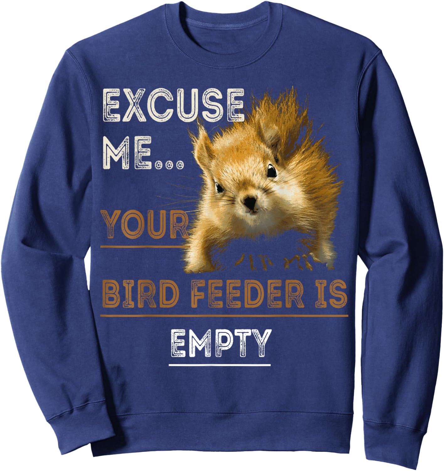 Squirrel Excuse Me Your Bird Feeder Is Empty Funny Squirrel Sweatshirt - Sweatshirt | Navy