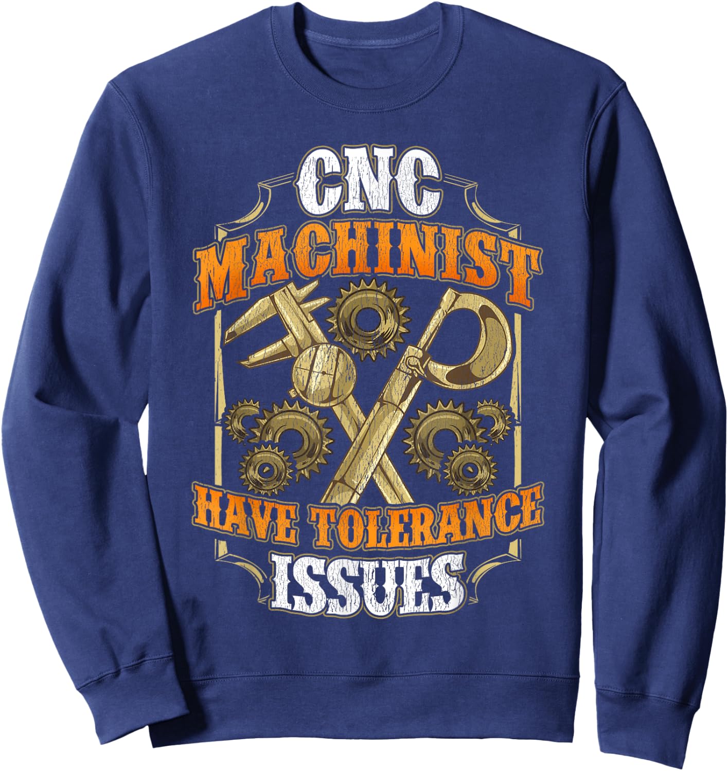 CNC Machinist Have Tolerance Issues Funny CNC Operator Sweatshirt - Sweatshirt | Navy