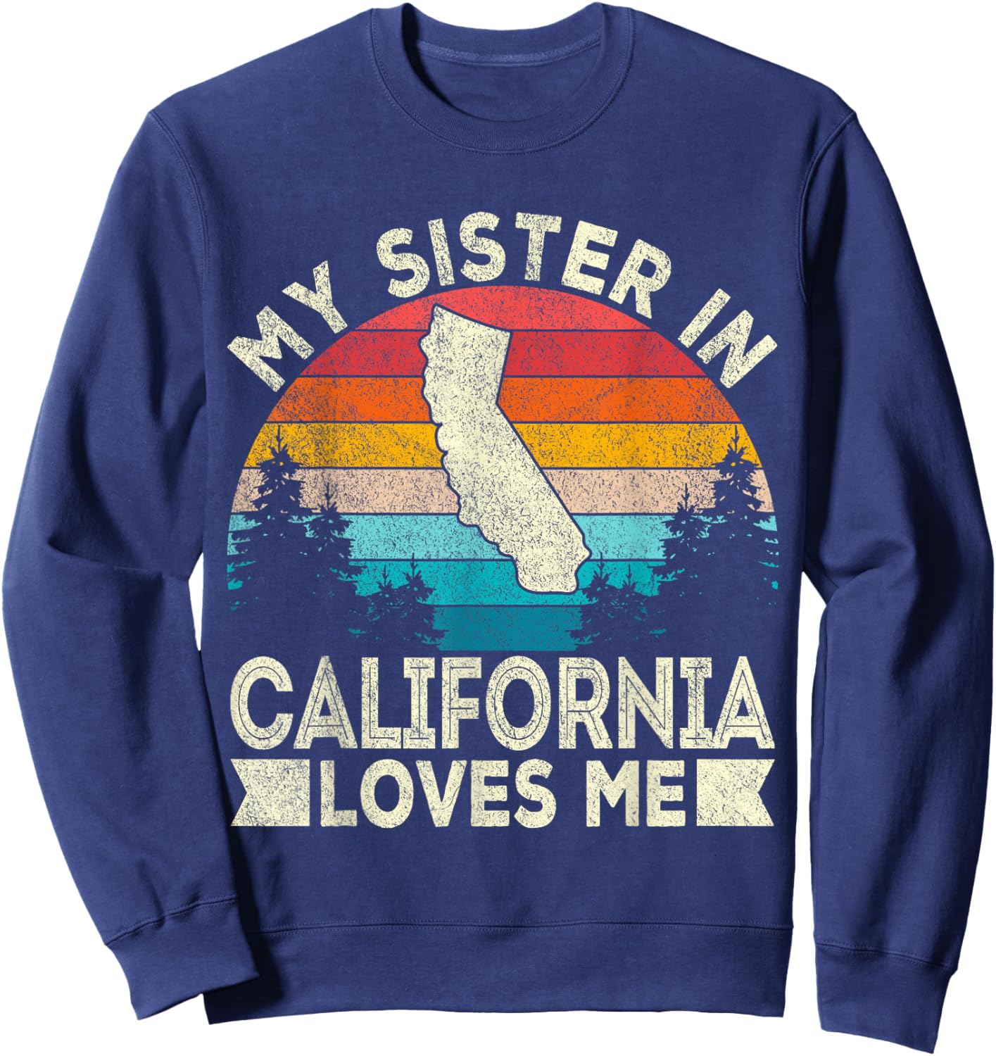My Sister In California Loves Me Retro California Sweatshirt - Sweatshirt | Navy