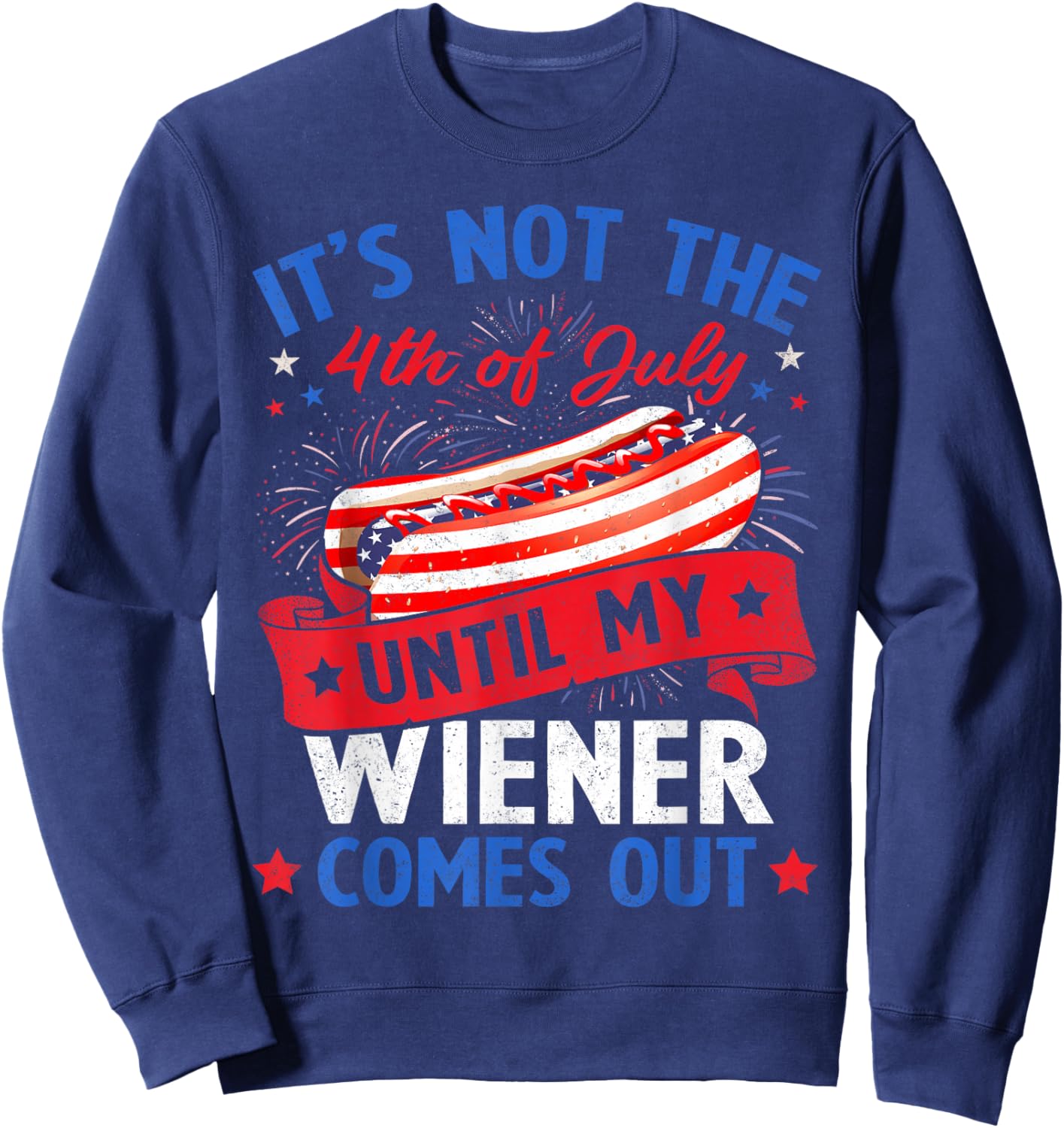 Funny Hotdog It's Not The 4th of July Until My Wiener Comes Sweatshirt - Sweatshirt | Navy
