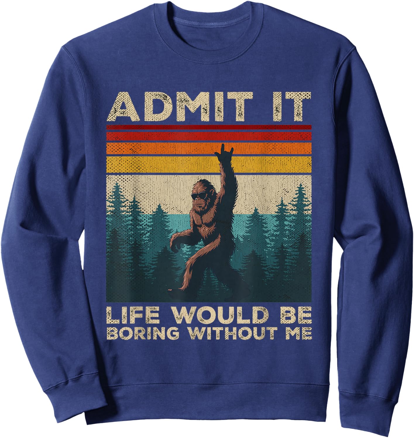 Admit It Life Would Be Boring Without Me Rock On Bigfoot Sweatshirt - Sweatshirt | Navy