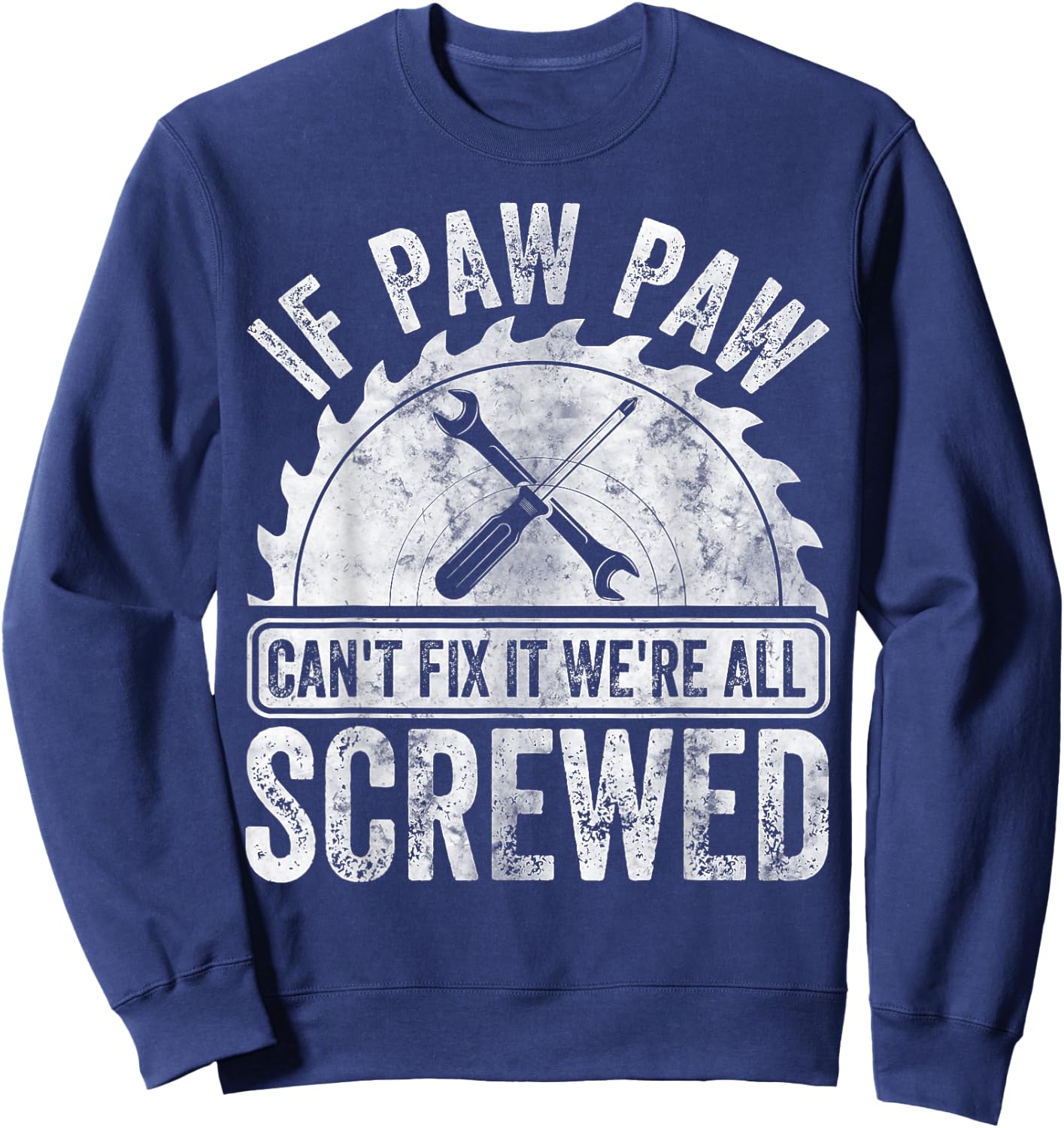 If Paw Paw Can't Fix It We're All Screwed Shirt Father's Day Sweatshirt - Sweatshirt | Navy