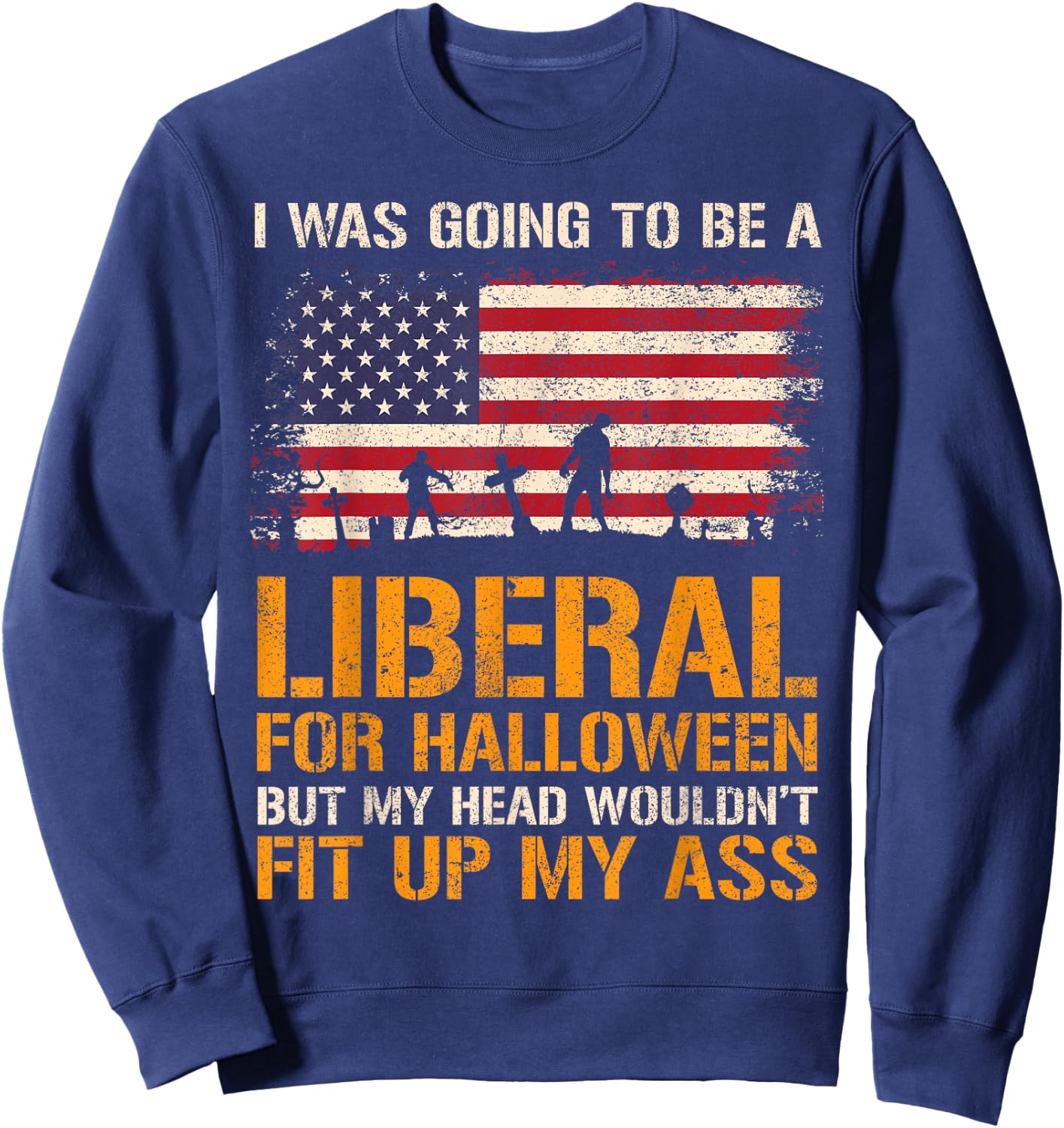 I Was Going To Be A Liberal Funny Halloween American Flag Sweatshirt - Sweatshirt | Navy