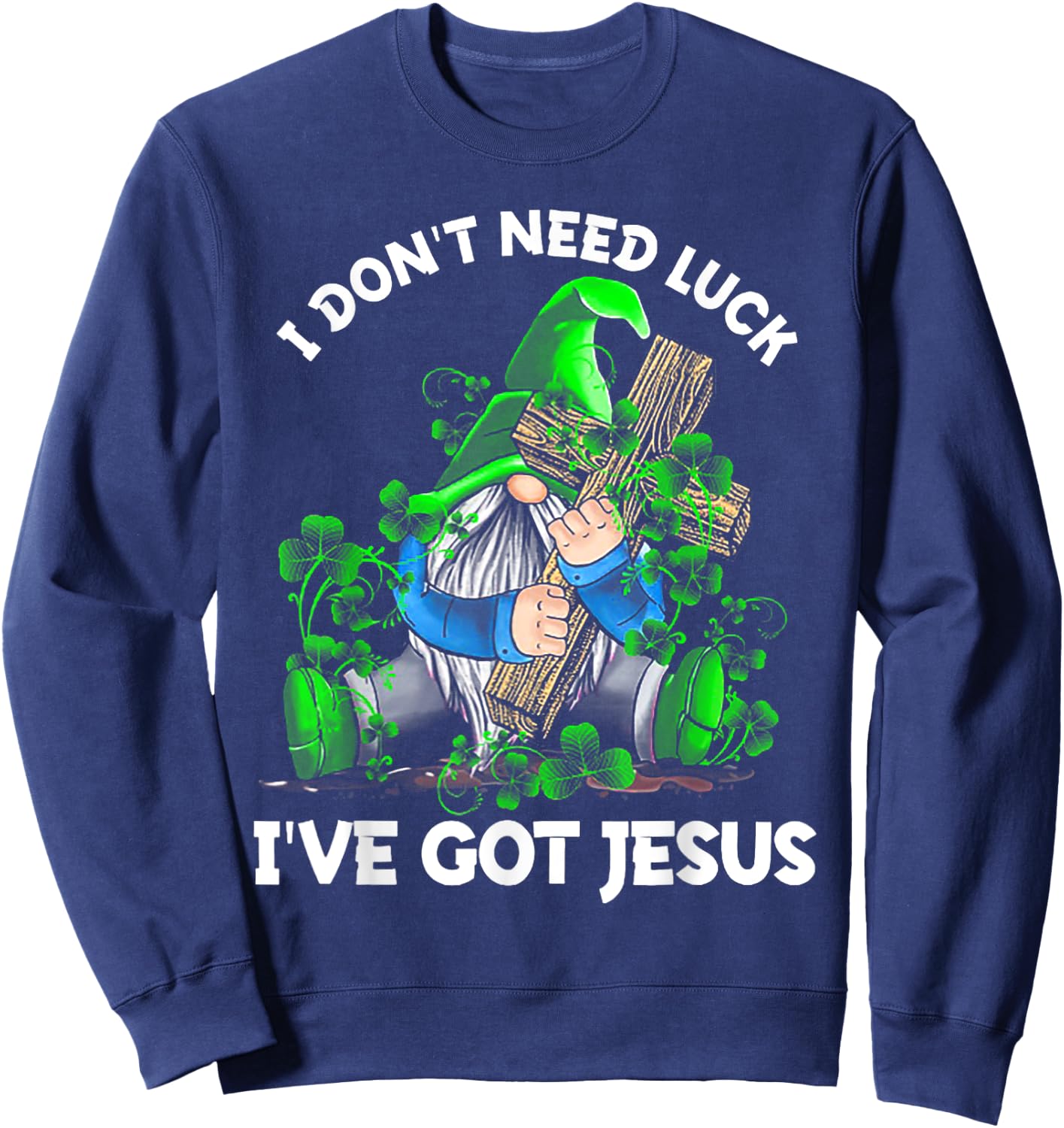 I Don't Need Luck I've Got Jesus Gnome Shamrock Sweatshirt - Sweatshirt | Navy