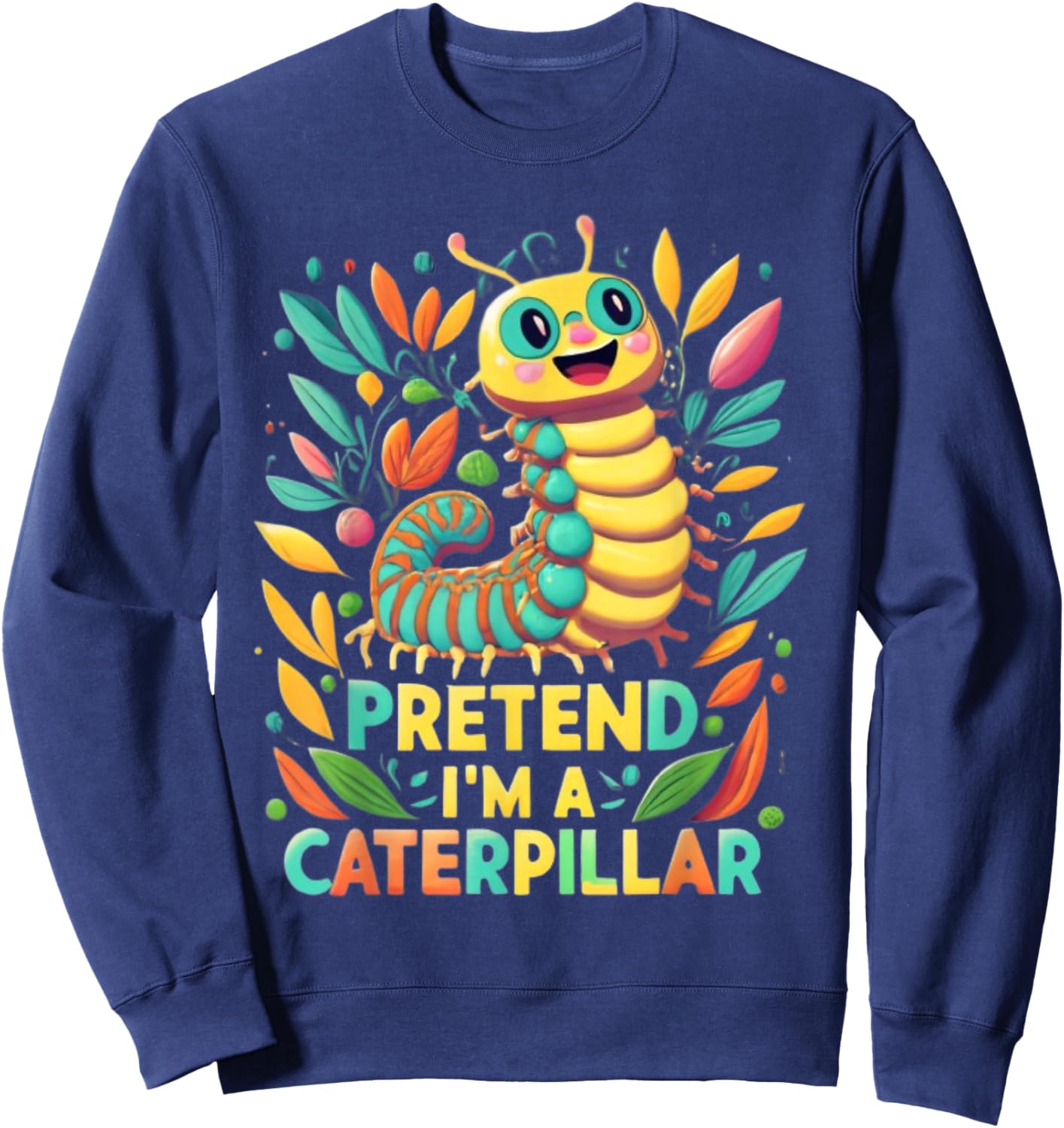 Pretend I'm A Caterpillar Funny Pretend Im a Caterpillar Sweatshirt - Sweatshirt | Navy