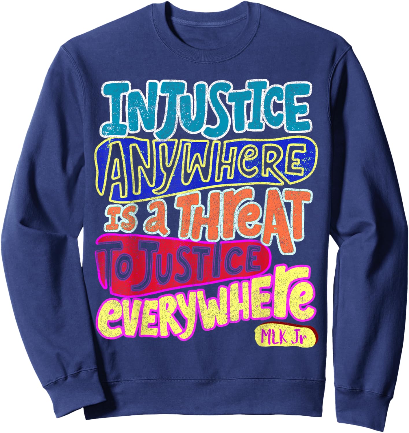 Injustice Anywhere Is A Threat To Justice Everywhere Sweatshirt - Sweatshirt | Navy