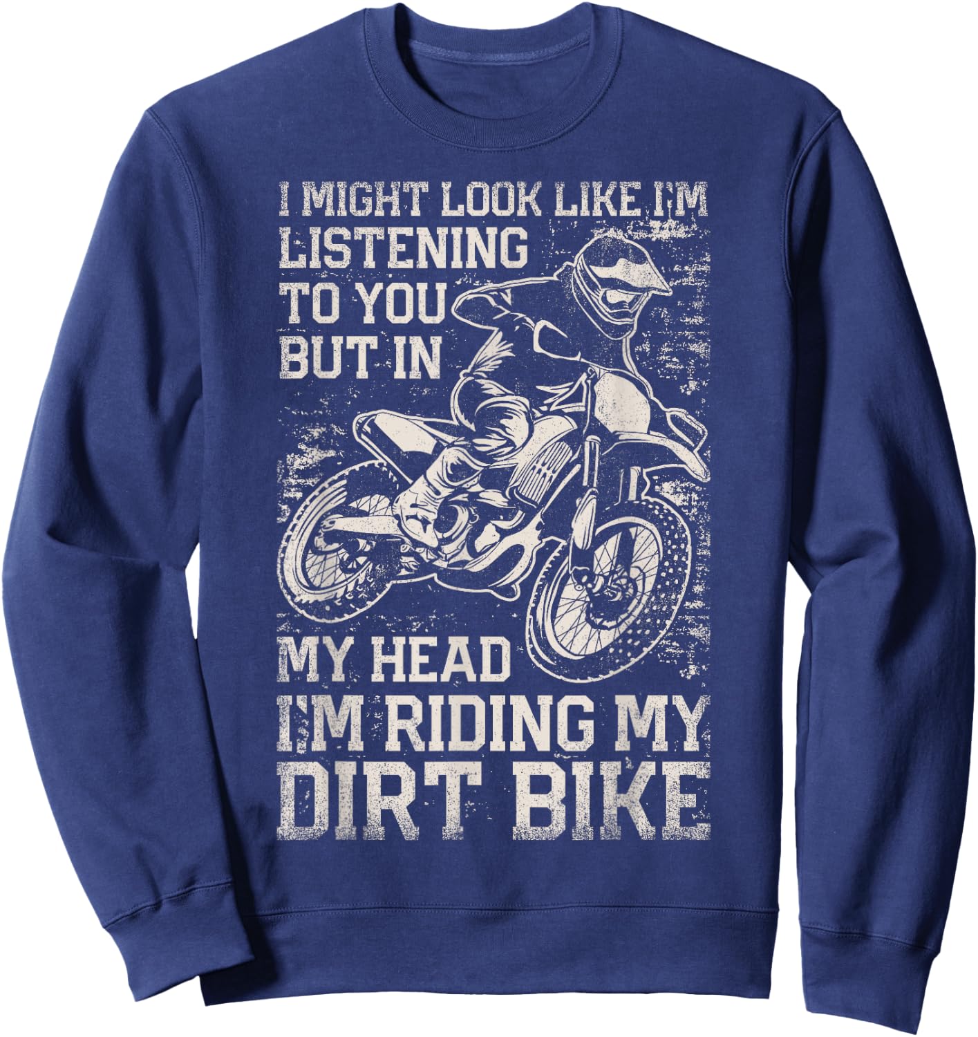 I Might Look Like I'm Listening But I'm Riding My Dirt Bike Sweatshirt - Sweatshirt | Navy