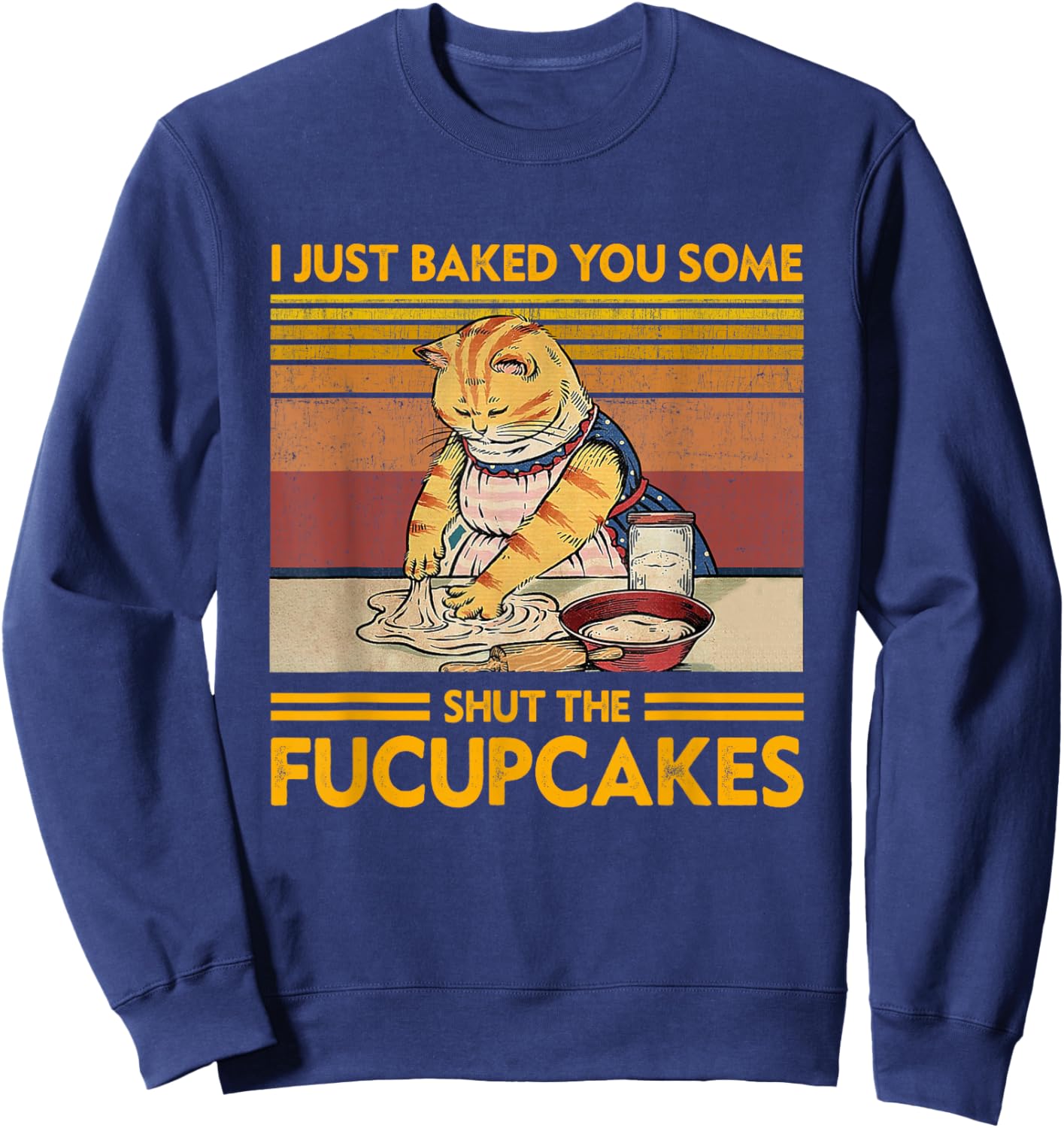 I Just Baked You Some Shut The Fucupcakes Retro Vintage Cat Sweatshirt - Sweatshirt | Navy