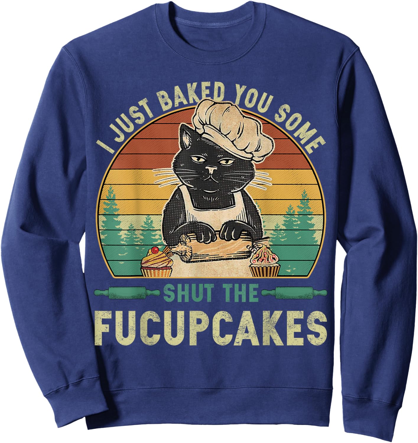 I Just Baked You Some Shut The Fucupcakes Vintage Retro Cat Sweatshirt - Sweatshirt | Navy