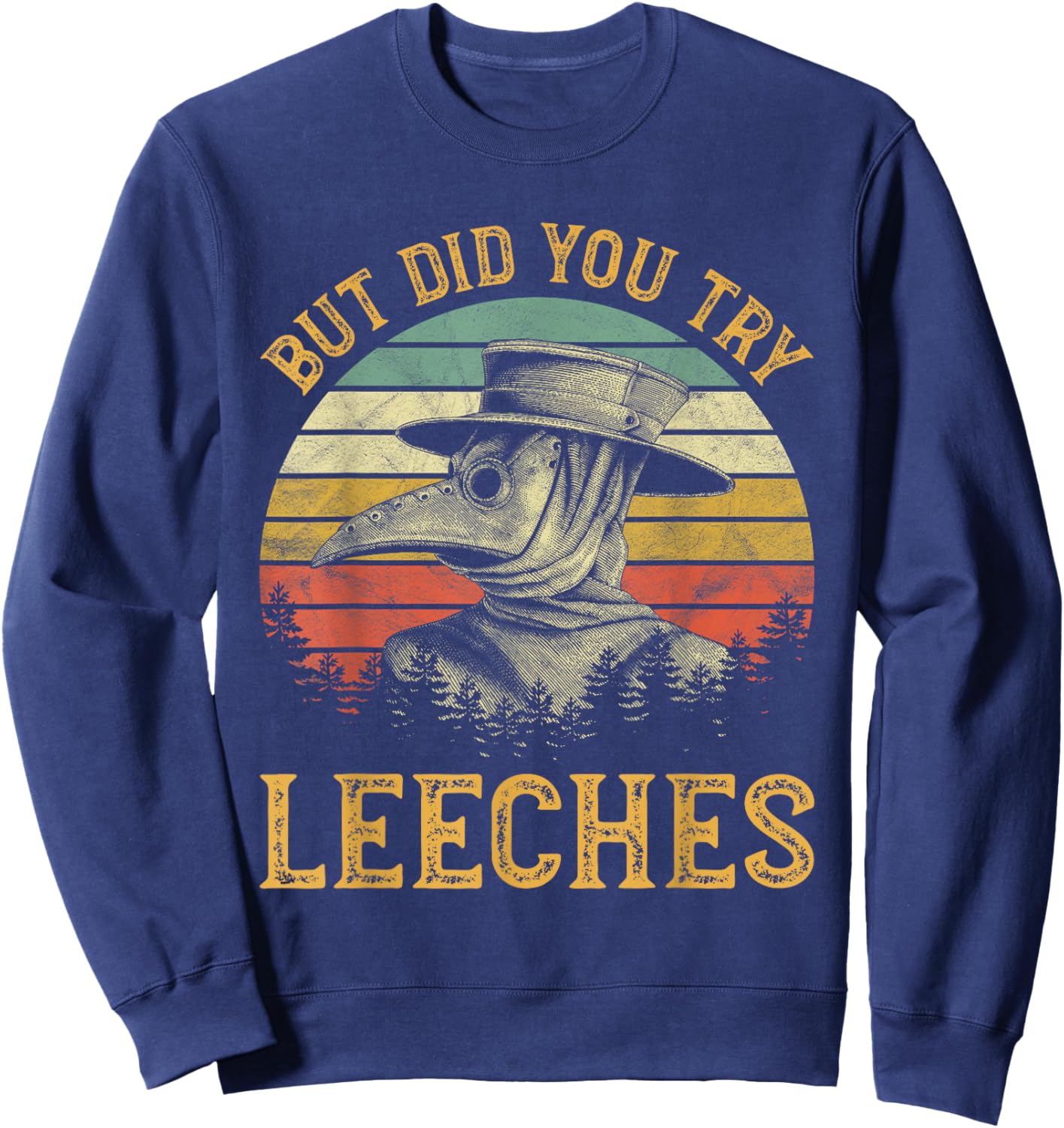 But Did You Try Leeches Mask Cloak Funny Plague Doctor Lover Sweatshirt - Sweatshirt | Navy