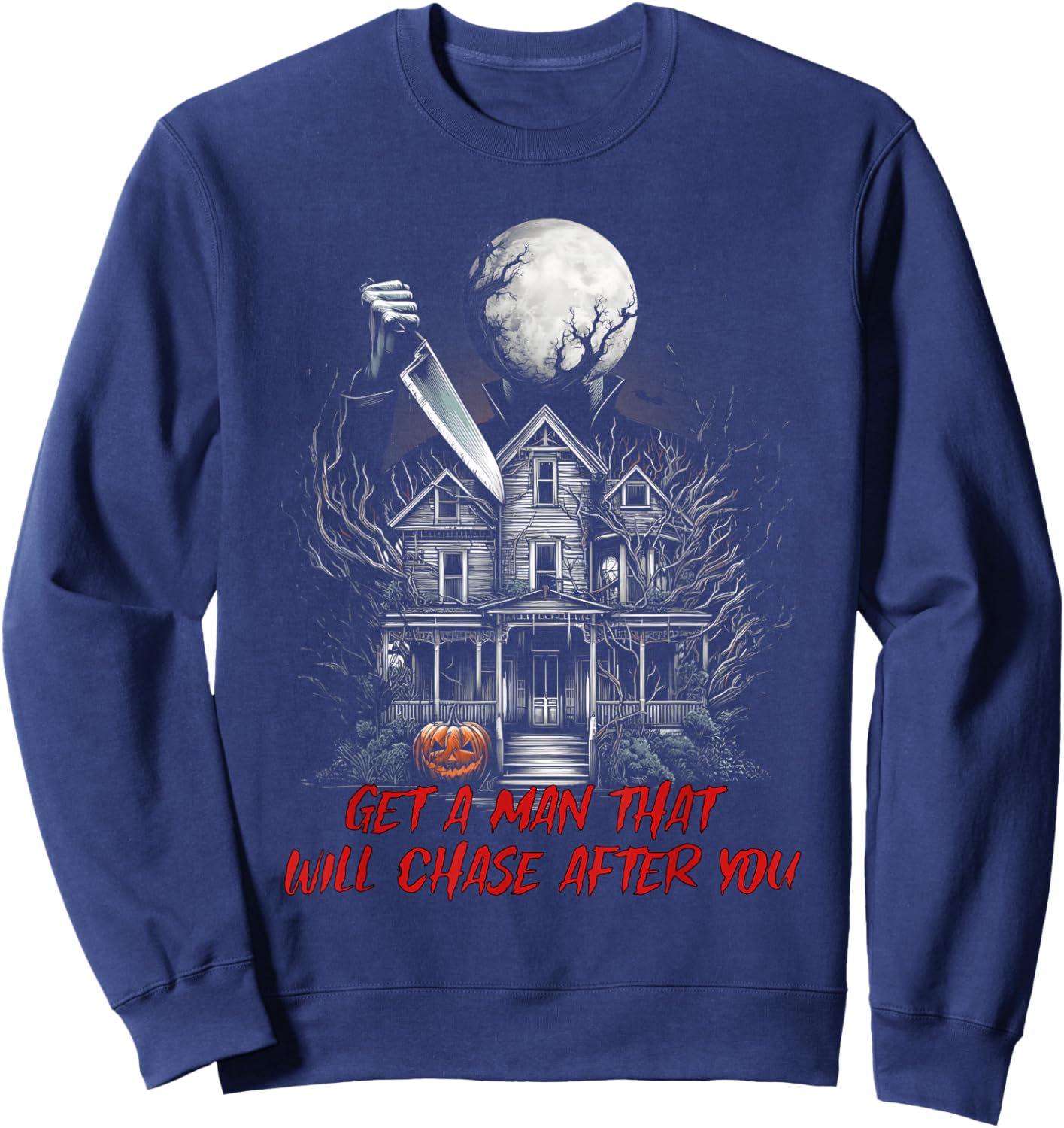 Get A Man That Will Chase After You Funny Meme Horror Scary Sweatshirt - Sweatshirt | Navy