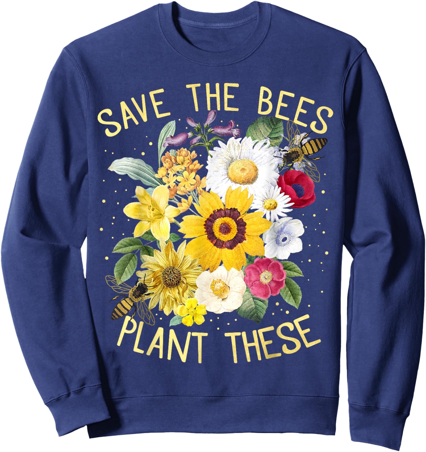 Save The Bees, Plant These , Honey Flowers Environmental Sweatshirt - Sweatshirt | Navy