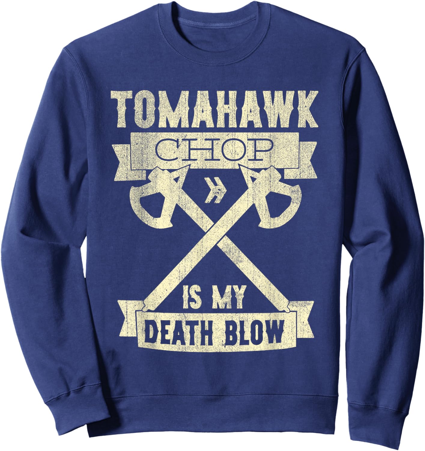 Tomahawk Chop Is My Death Blow Sarcastic Funny Sweatshirt - Sweatshirt | Navy