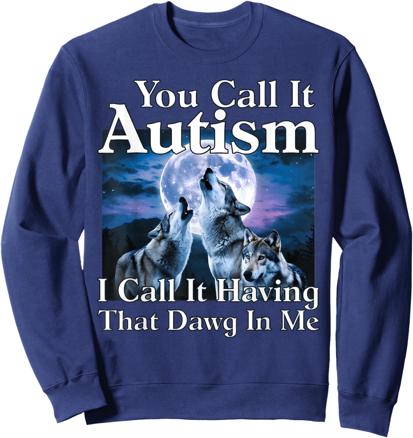 You Call It Autism I Call It Having That Dawg in Me Autism Sweatshirt - Sweatshirt | Navy