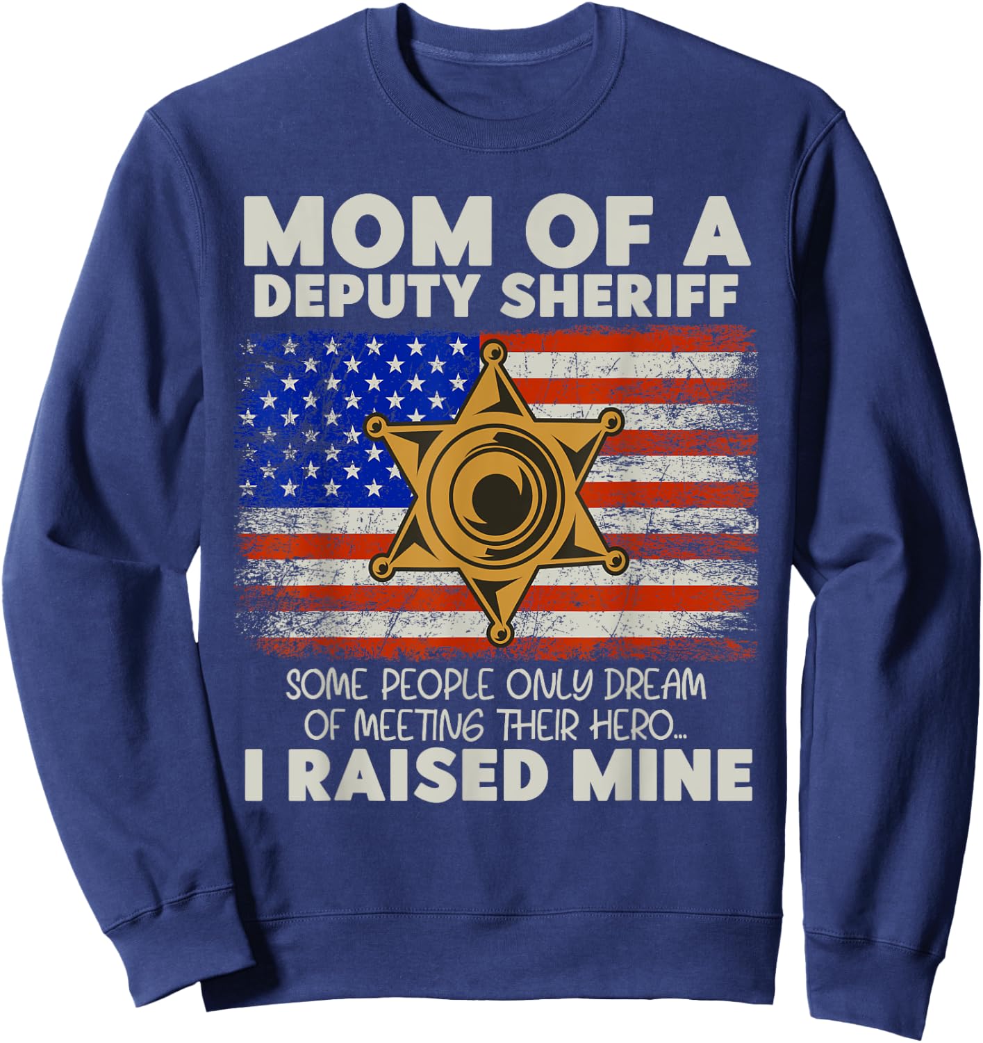 Mom Of A Deputy Sheriff I Raised Hero Law Enforcers Sweatshirt - Sweatshirt | Navy