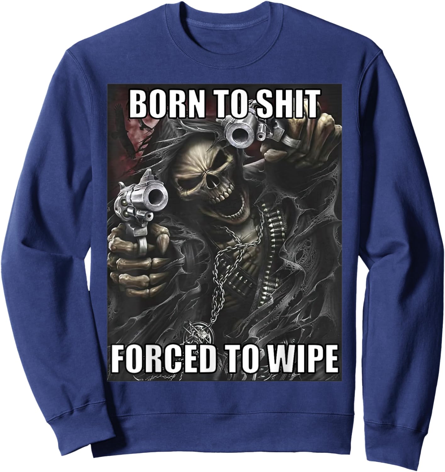 Born To Shit Forced To Wipe Funny Evil Skeleton Meme Sweatshirt - Sweatshirt | Navy