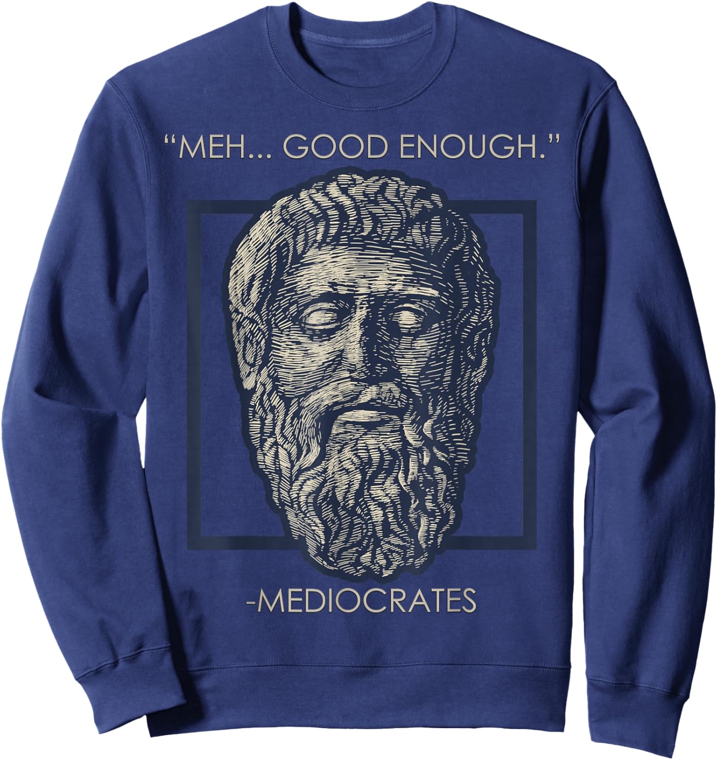 Meh Good Enough Mediocrates Memes Sarcastic Philosopher Sweatshirt - Sweatshirt | Navy