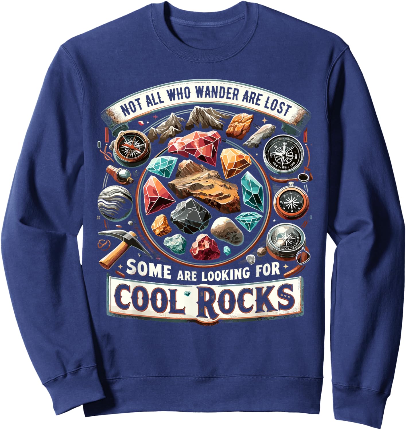 Not All Who Wander Are Lost Some Looking For Rocks Geologist Sweatshirt - Sweatshirt | Navy