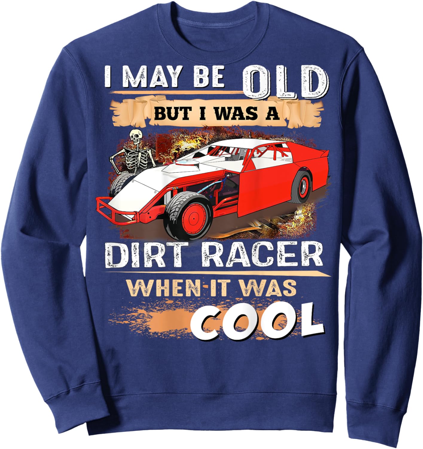 I May be Old But I Was a Dirt Racer When It Was Cool Sweatshirt - Sweatshirt | Navy
