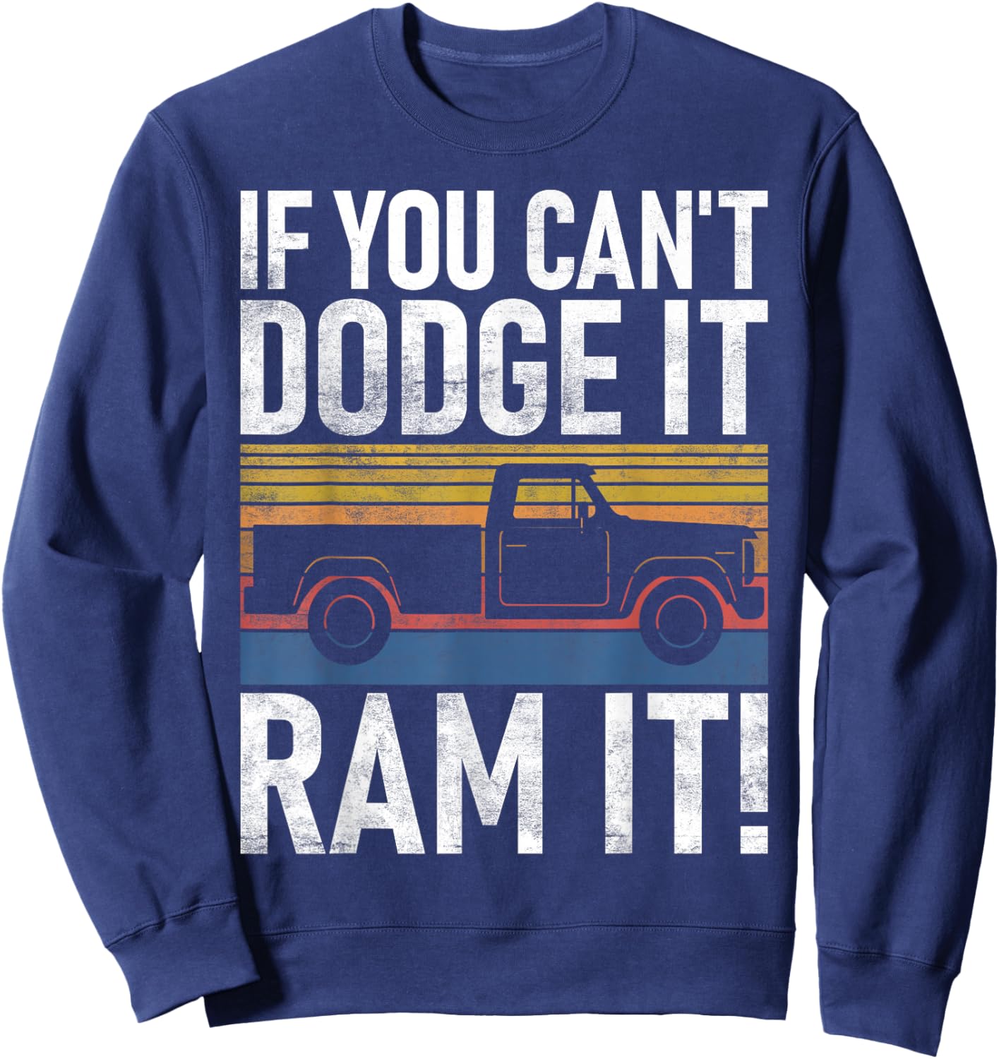 If you cant Dodge it Ram it Pickup Truck Sweatshirt - Sweatshirt | Navy