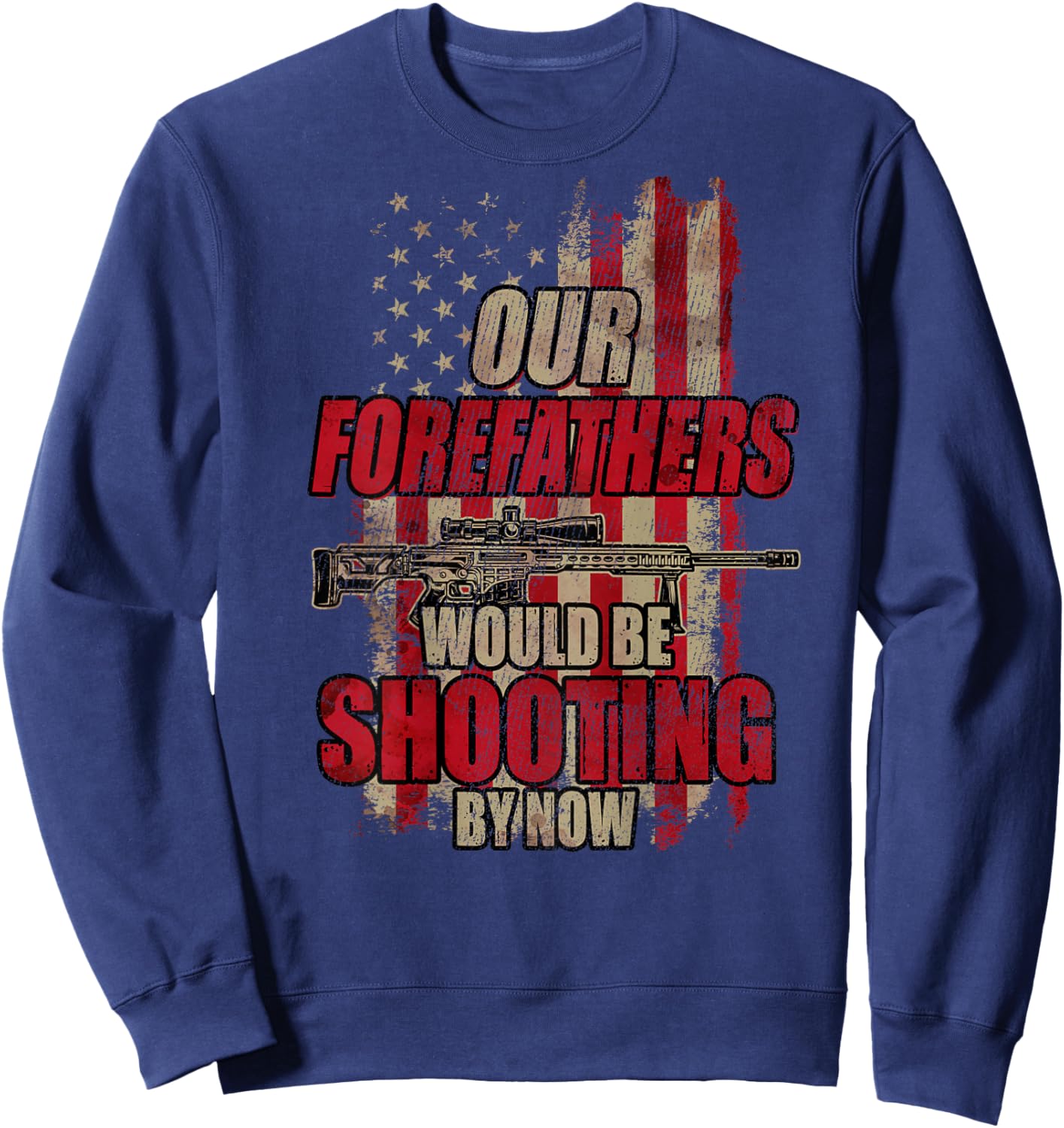 Our Forefathers Would Be Shooting by Now (On Back) Sweatshirt - Sweatshirt | Navy