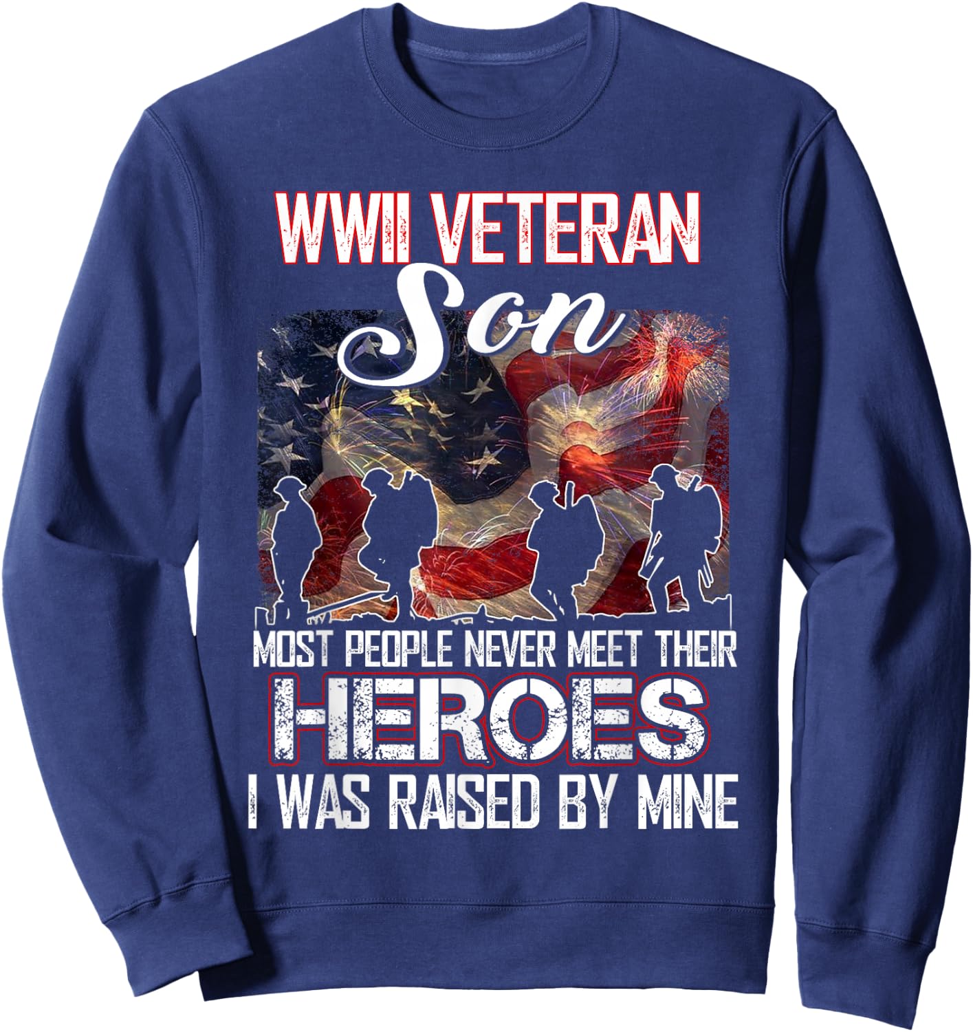 WWII Veteran Son Most People Never Meet Their Heroes Sweatshirt - Sweatshirt | Navy