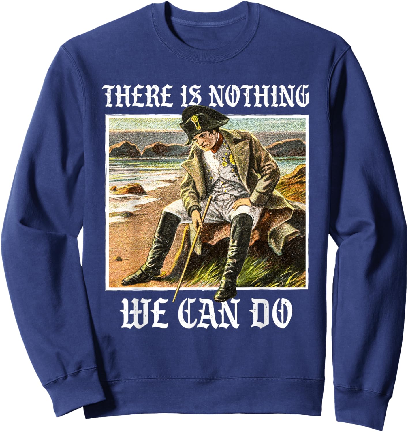 There is nothing we can do - History Napoleon Meme Sweatshirt - Sweatshirt | Navy
