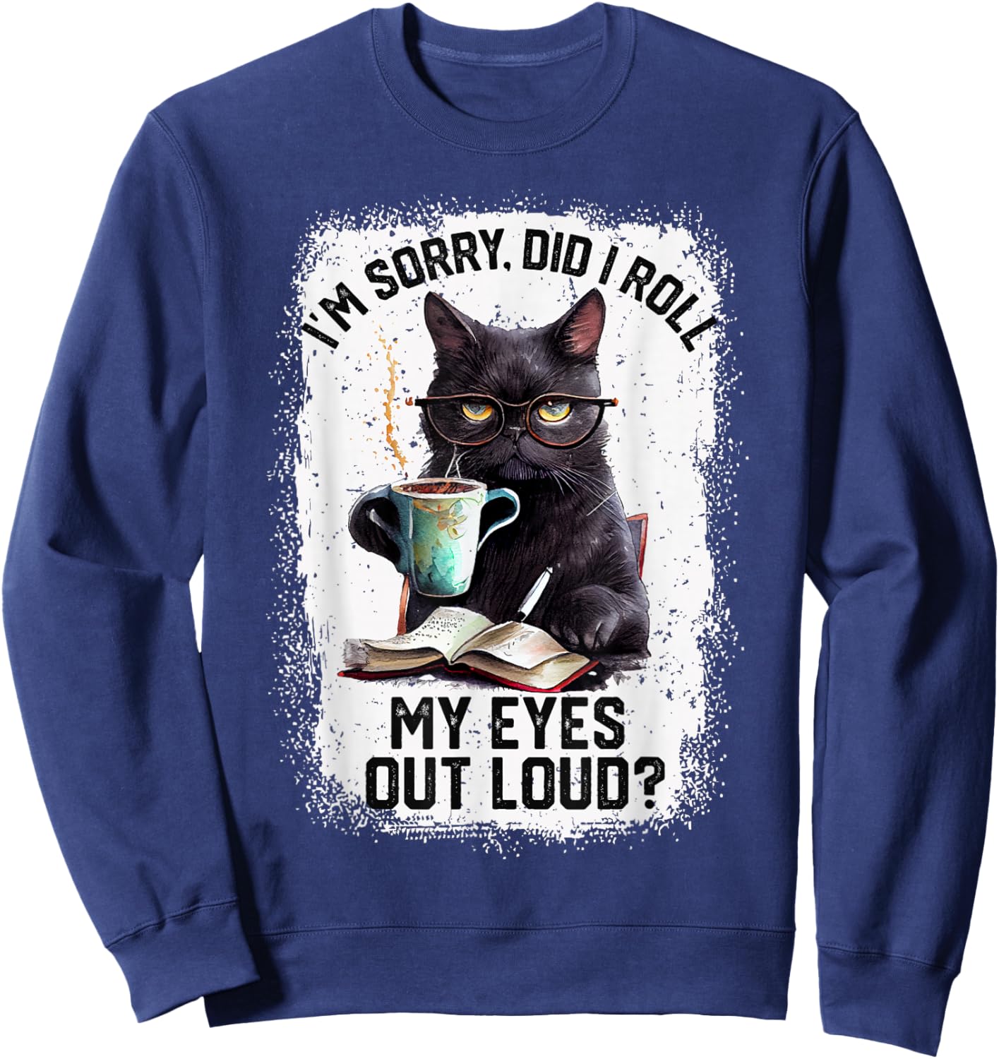 Funny Cat Sorry Did I Roll My Eyes Out Loud | Cat Humor Sweatshirt - Sweatshirt | Navy