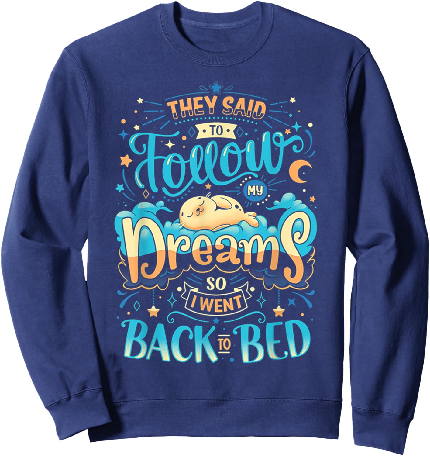They Said To Follow My Dreams So I Went Back To bed Sweatshirt - Sweatshirt | Navy