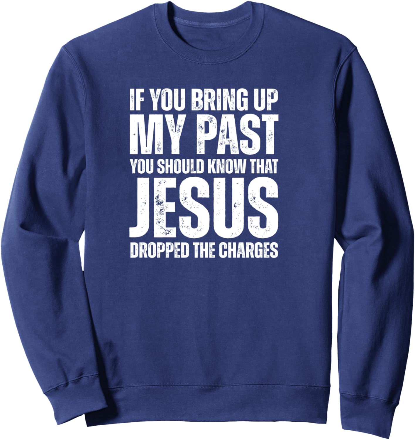 If You Bring Up My Past You Should Know That Jesus Dropped Sweatshirt - Sweatshirt | Navy