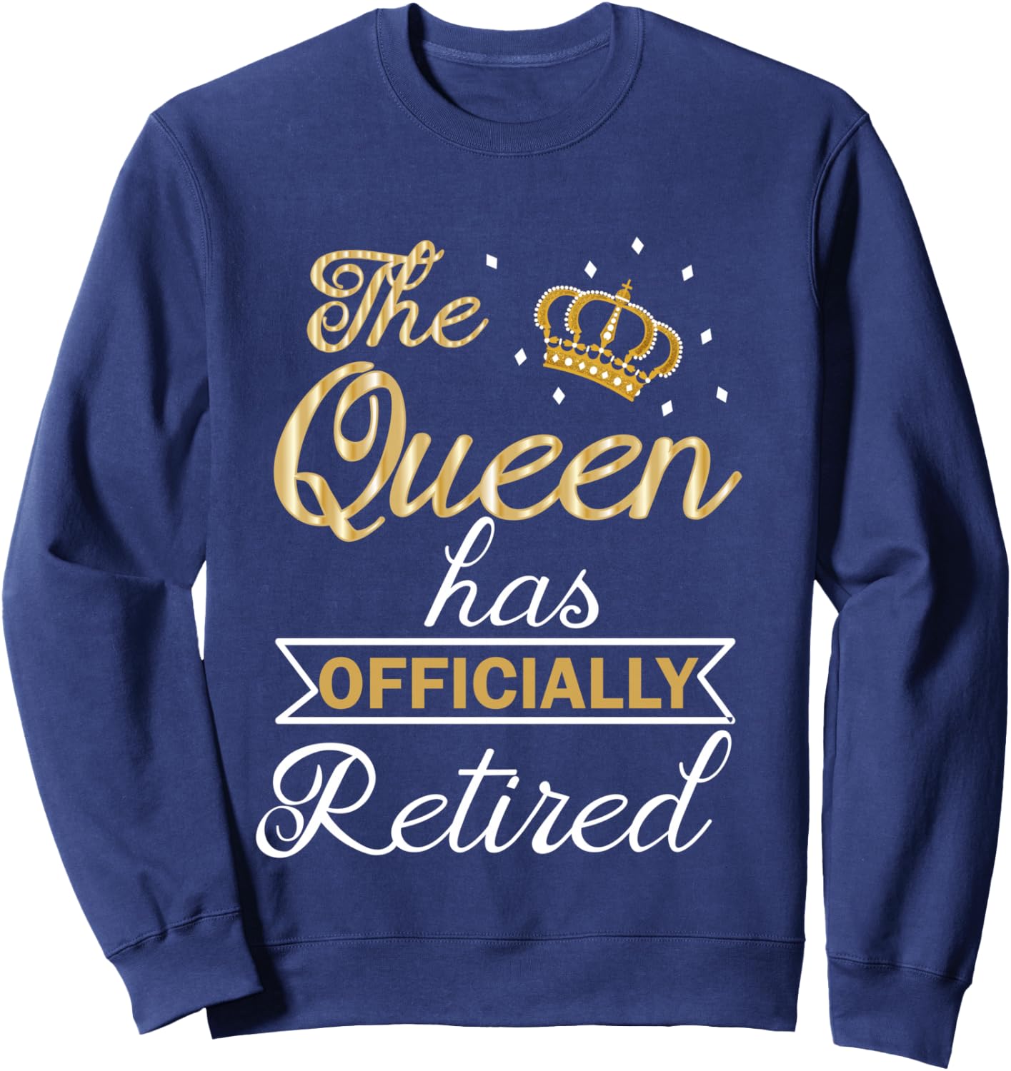 The Queen Has Officially Retired Shirt Funny Retired Sweatshirt - Sweatshirt | Navy