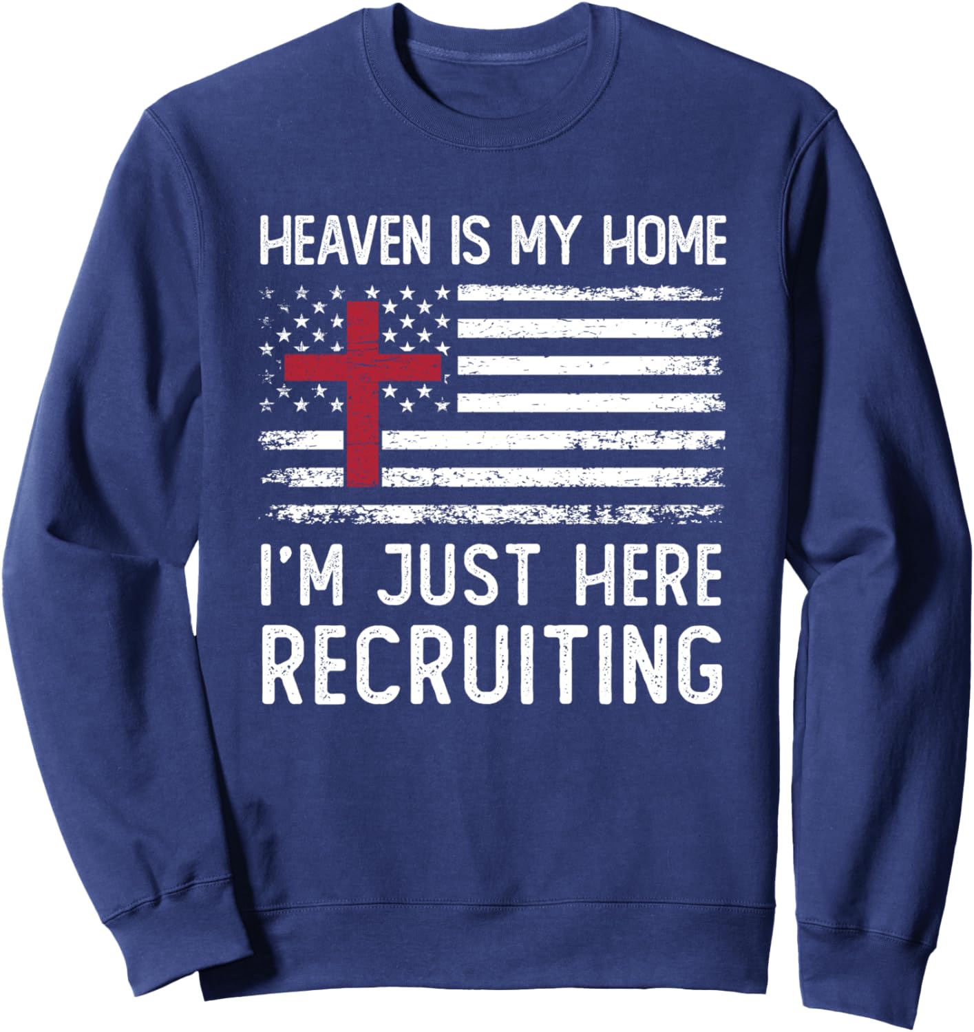 Heaven Is My Home I'm Just Here Recruiting American Flag Sweatshirt - Sweatshirt | Navy