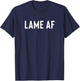 Funny Gift Weak Boring Lame People - Lame AF T-Shirt - T-Shirt | Navy