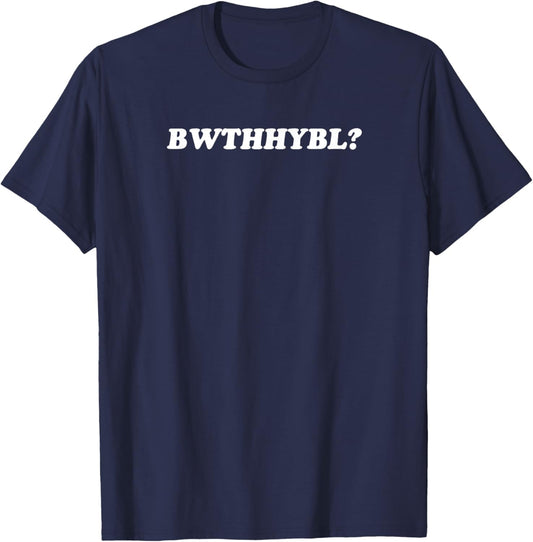 BWTHHYBL - Funny Gag Gift T-Shirt - T-Shirt | Navy