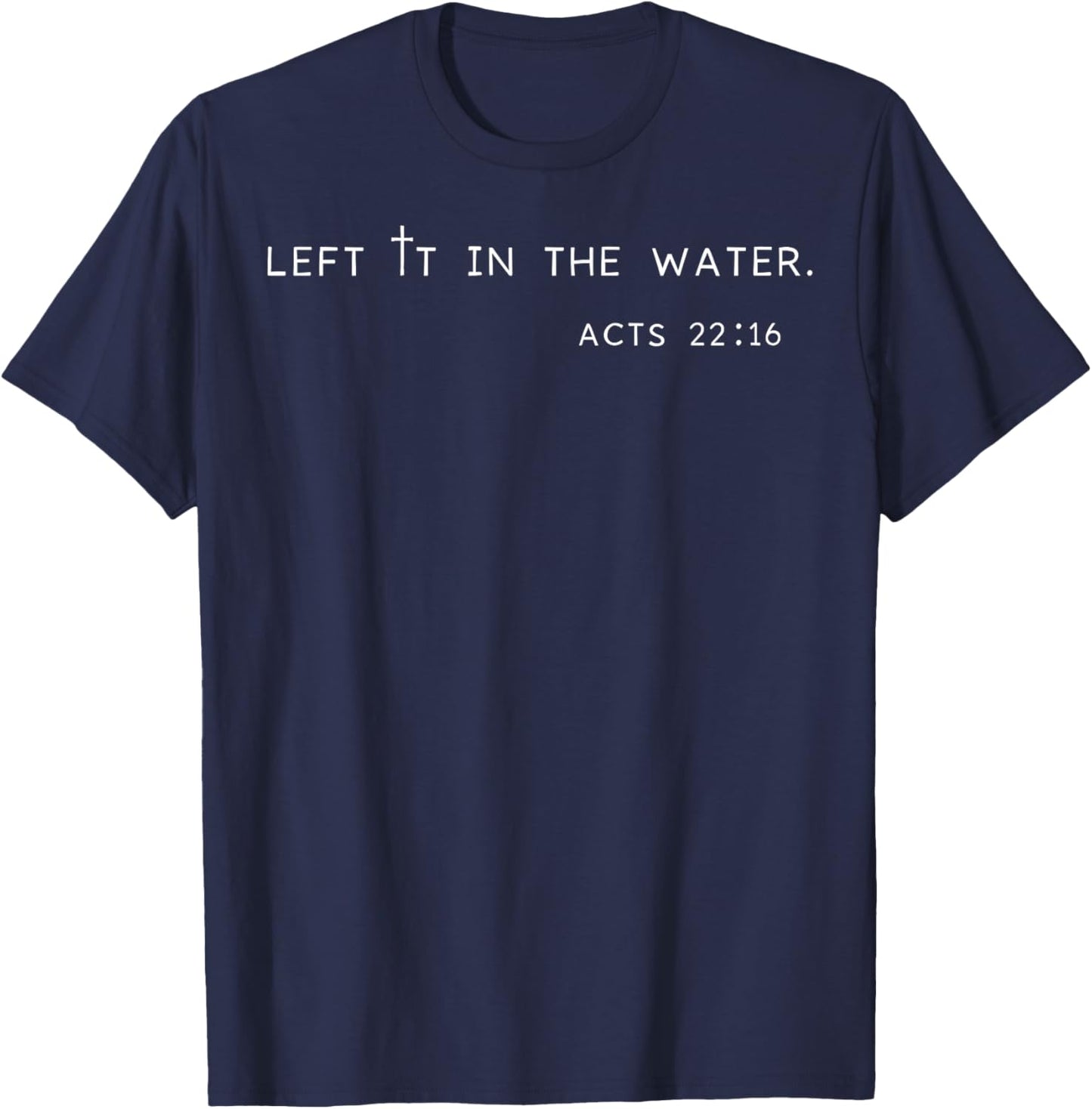 Left it in The Water Babtized in Christ Baptism Bible Lover T-Shirt - T-Shirt | Navy