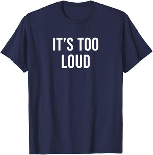 It's Too Loud T-Shirt - T-Shirt | Navy