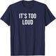 It's Too Loud T-Shirt - T-Shirt | Navy