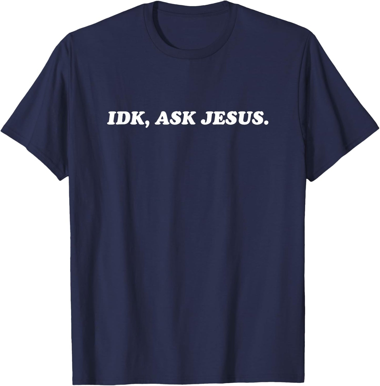 Idk Ask Jesus - Jesus Christ Christian Faith T-Shirt - T-Shirt | Navy
