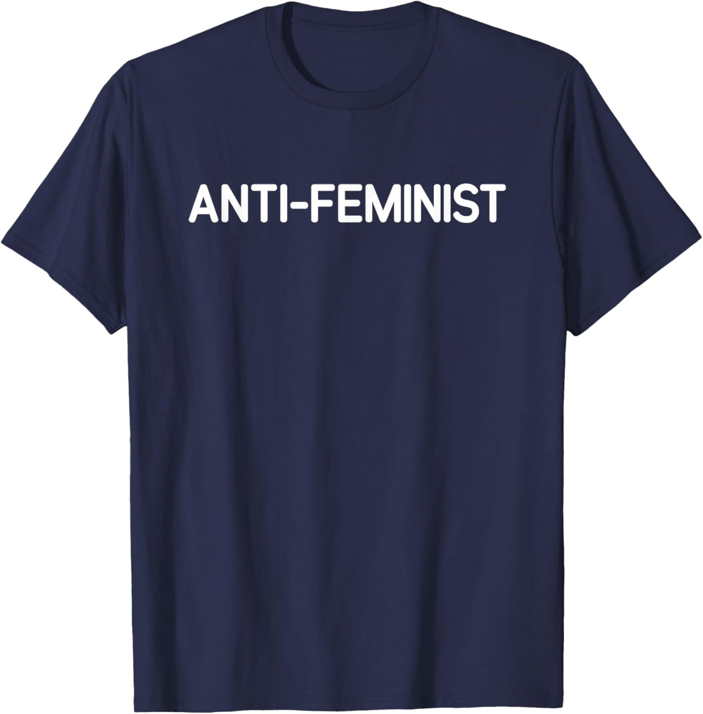 Anti-Feminist, Funny, Jokes, Sarcastic T-Shirt - T-Shirt | Navy