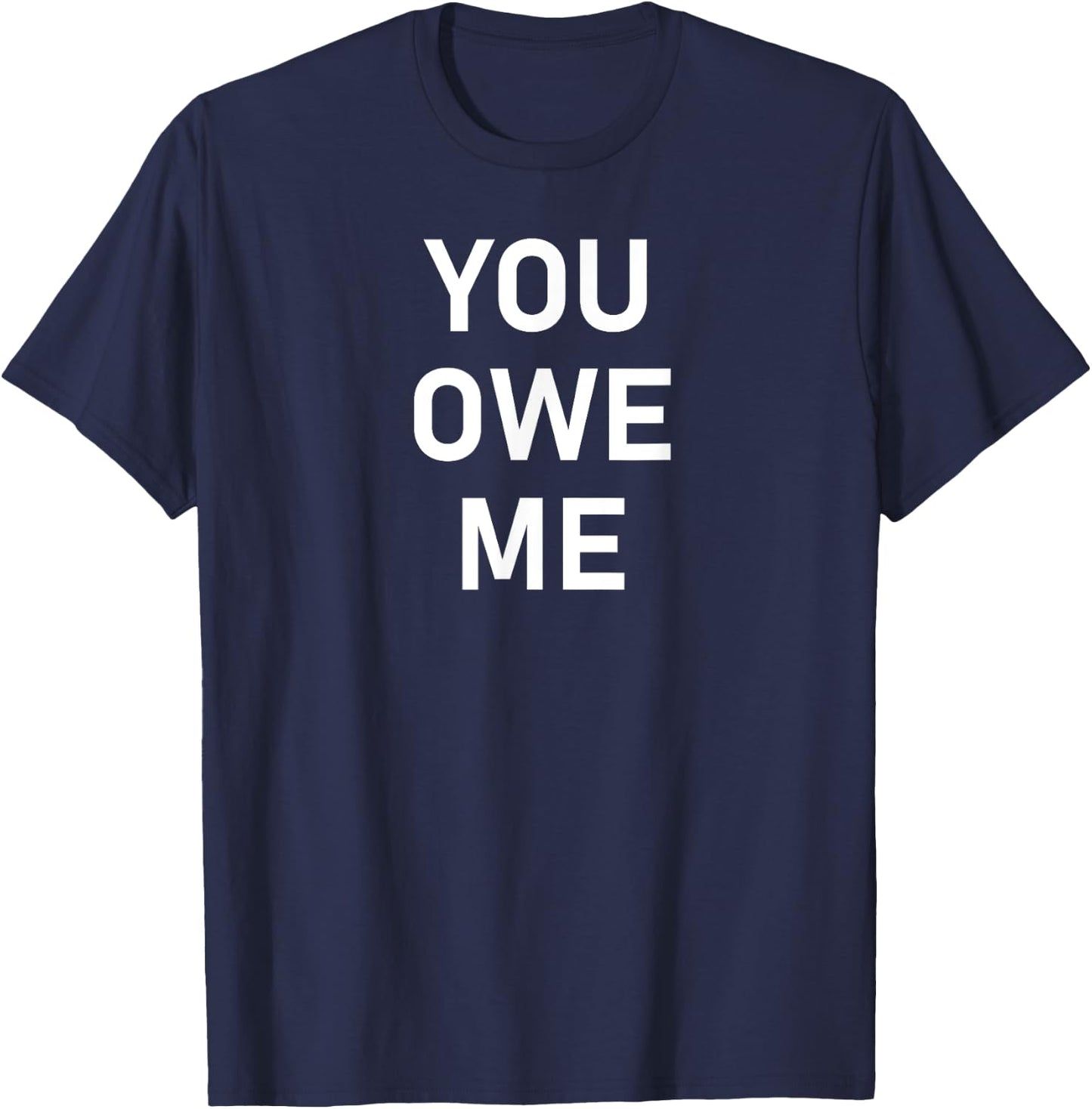 You Owe Me, Funny, Joke, Sarcastic, Family T-Shirt - T-Shirt | Navy