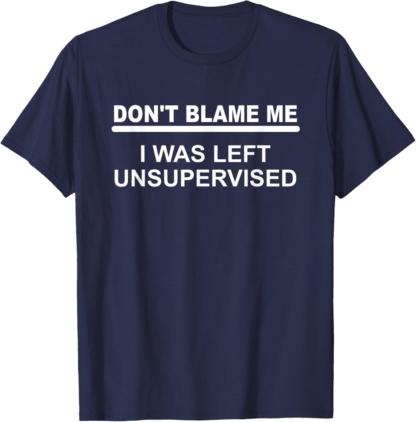 Don't Blame Me - I Was Left Unsupervised T-Shirt - T-Shirt | Navy
